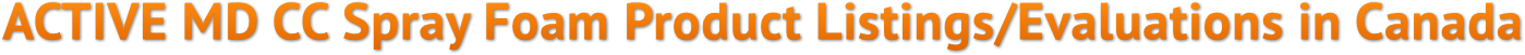 ACTIVE MD CC Spray Foam Product Listings/Evaluations in Canada ACTIVE MD CC Spray Foam Product Listings/Evaluations in Canada